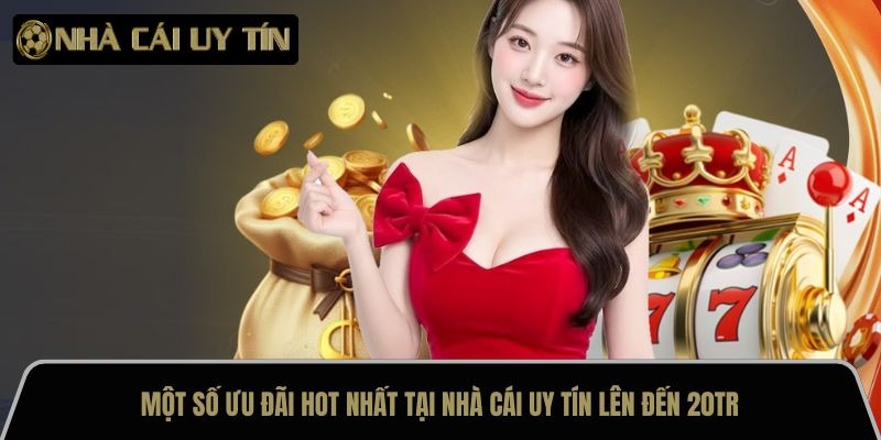 Some of the hottest promotions at reputable bookmakers offer bonuses up to 20 million VND.